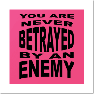 You Are Never Betrayed By An Enemy Posters and Art